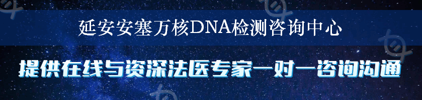延安安塞万核DNA检测咨询中心